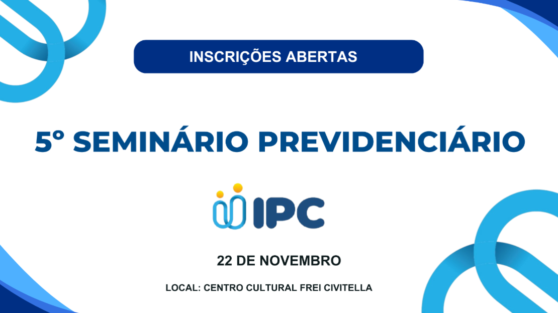 Estão abertas as inscrições para o 5º Seminário Previdenciário do IPC